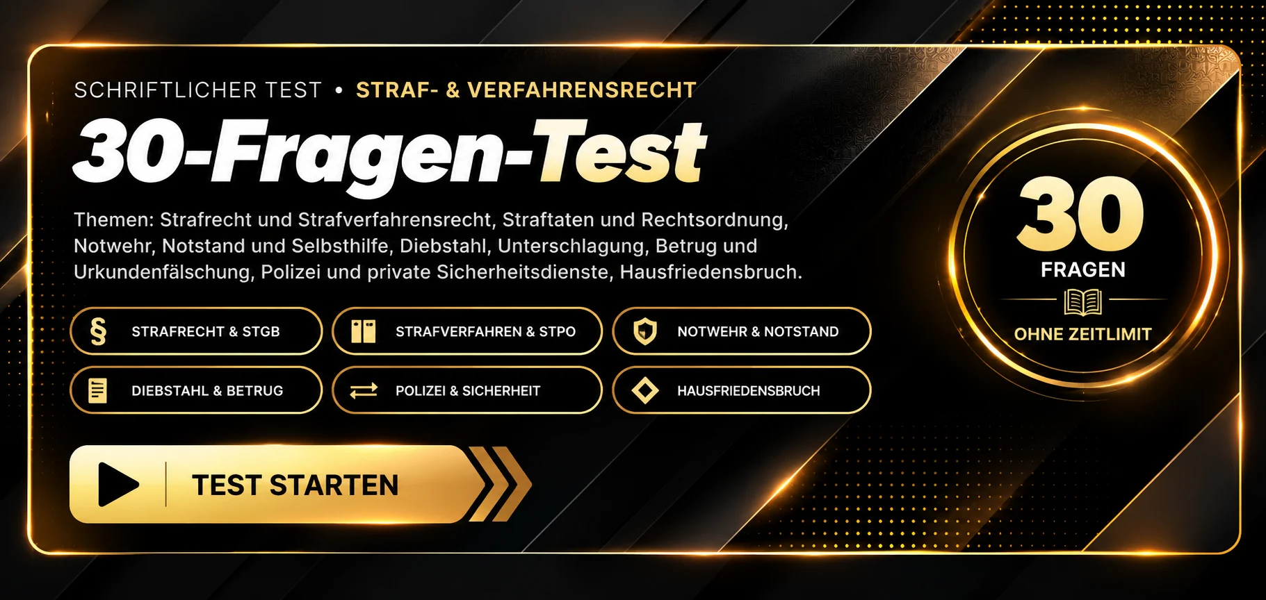 Schriftlicher Test · Straf- und Verfahrensrecht, 30-Fragen-Test. Themen: Strafrecht, Strafverfahrensrecht, Straftaten, Notwehr und Notstand, Selbsthilfe, Diebstahl, Unterschlagung, Betrug, Urkundenfälschung, Polizei und Hausfriedensbruch. 30 Fragen, ohne Zeitlimit. Test starten.